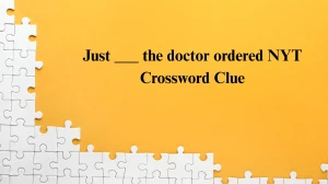 Just ___ the doctor ordered NYT Crossword Clue