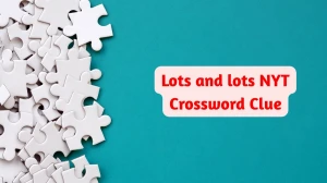 Lots and lots NYT Crossword Clue