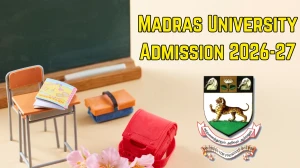 Madras University Admission 2026-27: Courses, Eligibility, Fees, Last Date & Application Process