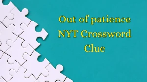 Out of patience NYT Crossword Clue