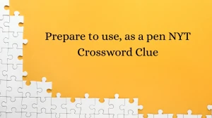 Prepare to use, as a pen NYT Crossword Clue
