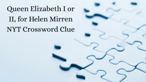 Queen Elizabeth I or II, for Helen Mirren NYT Crossword Clue
