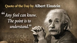 Quote of the Day by Albert Einstein: 'Any fool can know. The point is to understand’