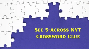 See 5-Across NYT Crossword Clue