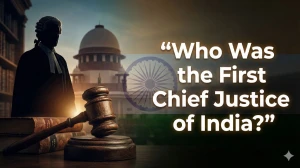 Who Was the First Chief Justice of India?