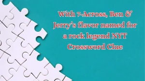 With 7-Across, Ben & Jerry’s flavor named for a rock legend NYT Crossword Clue