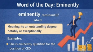 Word of the Day: Eminently with Meaning and Definition