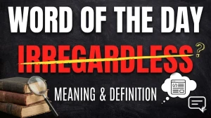 Word of the Day: Irregardless with Meaning and Definition
