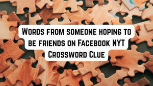 Words from someone hoping to be friends on Facebook NYT Crossword Clue