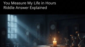 You Measure My Life in Hours Riddle Answer Explained