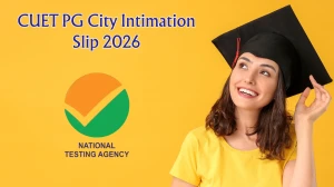 CUET PG City Intimation Slip 2026 Out : How to Download, Release Date, Exam City & Admit Card