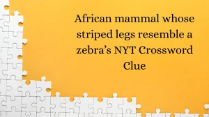African mammal whose striped legs resemble a zebra’s NYT Crossword Clue