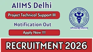 AIIMS Delhi Project Technical Support III Recruitment 2026 – Apply Online