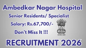 Ambedkar Nagar Hospital Senior Residents/ Specialist Recruitment 2026 - Walkin