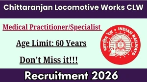 Chittaranjan Locomotive Works CLW Medical Practitioner/Specialist Recruitment 2026 – Walk in