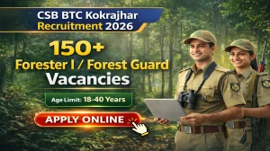 CSB BTC Kokrajhar Forester Forest Guard Recruitment 2026 - Apply Online for 157 Posts