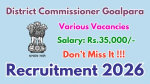 District Commissioner Goalpara Recruitment 2026 - Walkin for Various Vacancy Posts