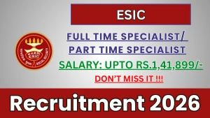 ESIC Recruitment 2026 - Walkin for Full Time Specialist / Part Time Specialist Posts