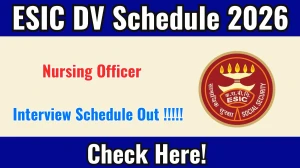 ESIC Nursing Officer DV Schedule 2026 OUT @ esic.gov.in - Check Dates, Required Documents and More