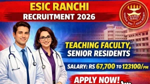 ESIC Ranchi Recruitment 2026 - Apply Offline for 79 Teaching Faculty, Senior Residents Posts