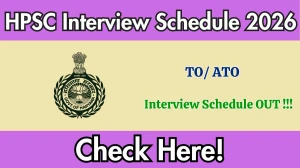 HPSC TO/ ATO Interview Schedule 2026 - Date, Venue & Documents