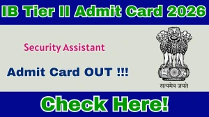 IB Security Assistant Tier II Admit Card 2026 OUT - Download Here