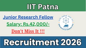 IIT Patna Junior Research Fellow Recruitment 2026 - Apply Offline