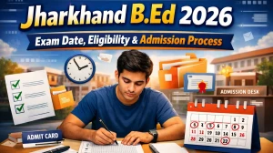 Jharkhand B.Ed Entrance Exam 2026: Notification, Dates, Eligibility, Syllabus, Pattern, Apply Online