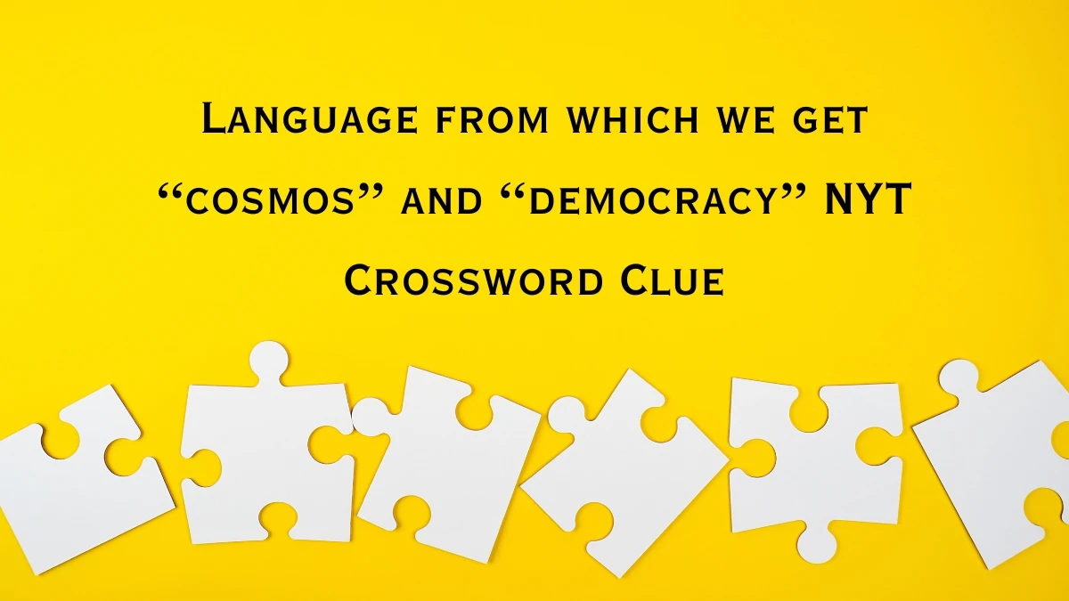 Language from which we get “cosmos” and “democracy” NYT Crossword Clue