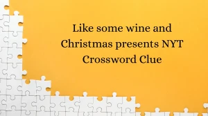 Like some wine and Christmas presents NYT Crossword Clue