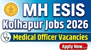 MH ESIS Kolhapur Medical Officer Recruitment 2026 - Apply Offline for 31 Posts