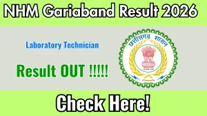 NHM Gariaband Laboratory Technician Result 2026 OUT - Download Scorecard @gariaband.gov.in NHM Gariaband Laboratory Technician Result 2026 OUT - Download Scorecard @gariaband.gov.in