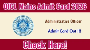 OICL AO Mains Admit Card 2026 Out - Download Here