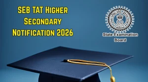 SEB TAT Higher Secondary Notification 2026: Eligibility, Exam Dates, Application Form & Fee Details