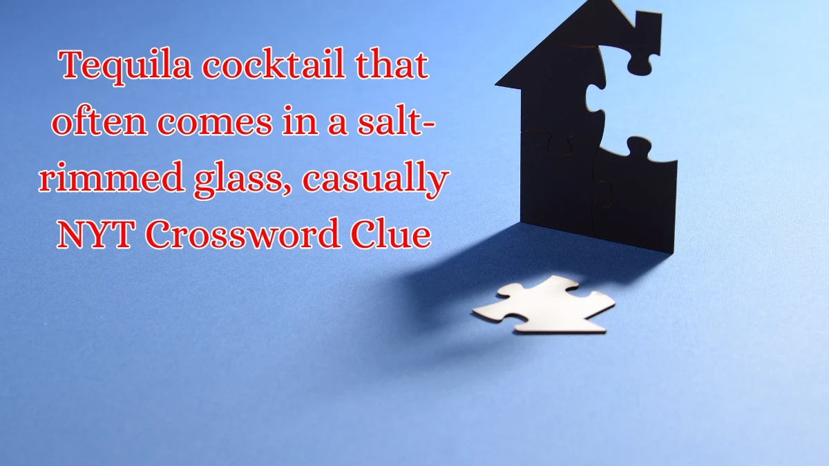 Tequila cocktail that often comes in a salt-rimmed glass, casually NYT Crossword Clue