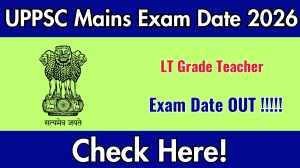 UPPSC LT Grade Teacher Mains Exam Date 2026 Out - Check Schedule & Details