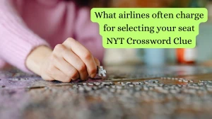 What airlines often charge for selecting your seat NYT Crossword Clue