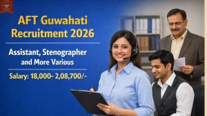 AFT Guwahati Recruitment 2026 - Apply Offline for 15 Assistant, Stenographer and More Posts