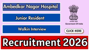 Ambedkar Nagar Hospital Junior Resident Recruitment 2026 - Walkin