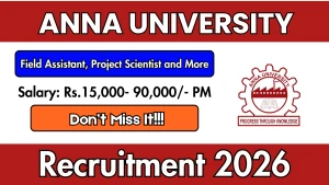 Anna University Recruitment 2026- Apply Online for Field Assistant, Project Scientist and More Posts