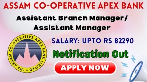 Assam Co-operative Apex Bank Assistant Branch Manager / Assistant Manager Recruitment 2026 Notification Out - Apply Offline for 15 Posts