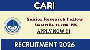 CARI Senior Research Fellow Recruitment 2026 - Walkin for 10 Posts