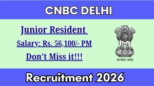 CNBC Delhi Junior Resident Recruitment 2026 - Walkin for 12 Posts CNBC Delhi Junior Resident Recruitment 2026 - Walkin for 12 Posts