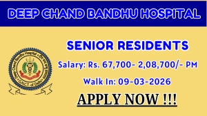 Deep Chand Bandhu Hospital Senior Resident Recruitment 2026 - Walkin
