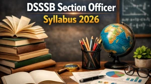 DSSSB Section Officer Syllabus 2026: Check Exam Pattern and Detailed Syllabus