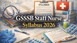 GSSSB Staff Nurse Syllabus 2026: Check Exam Pattern and Subject-Wise Topics