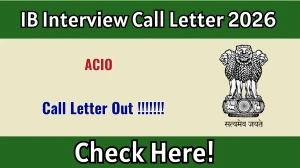 IB ACIO Interview Call Letter 2026 Out - Download Here