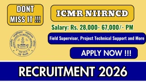 ICMR NIIRNCD Recruitment 2026 - Apply Online for Field Supervisor, Project Technical Support a Posts