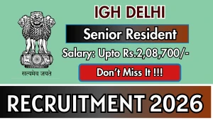 IGH Delhi Recruitment 2026 - Walkin for Senior Resident Posts