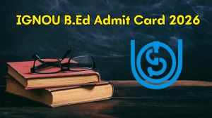 IGNOU B.Ed Admit Card 2026 Download Out- Download Admit Card at ignou-bed.samarth.edu.in
